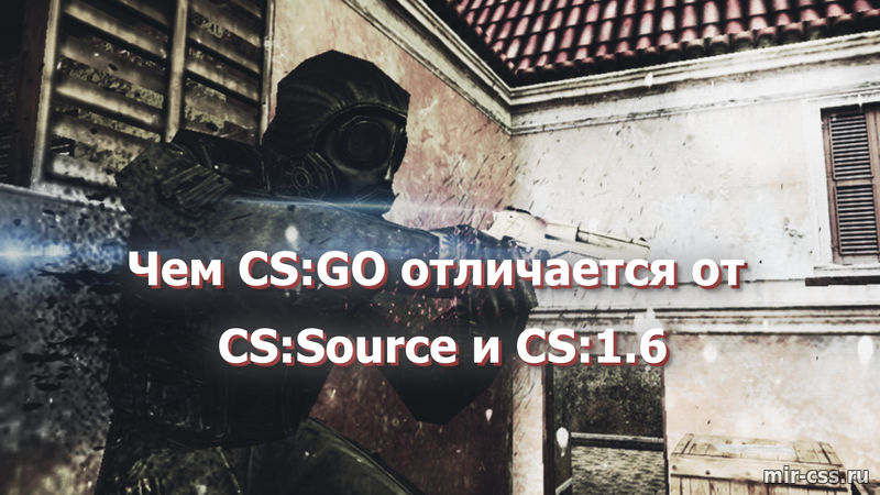 Чем CS:GO отличается от CS:Source и CS:1.6